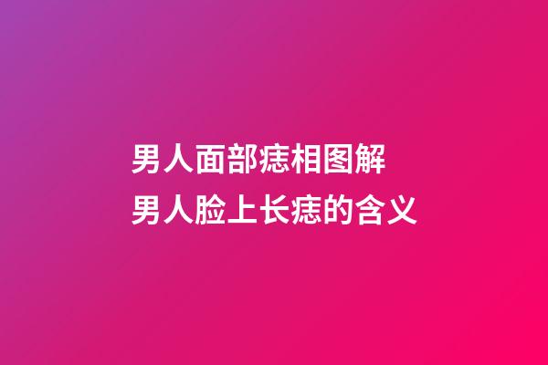 男人面部痣相图解 男人脸上长痣的含义